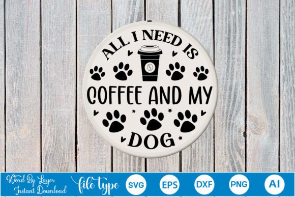 All I Need is Coffee and My Dog Round Si