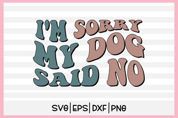 I m Sorry, My Dog Said No Retro