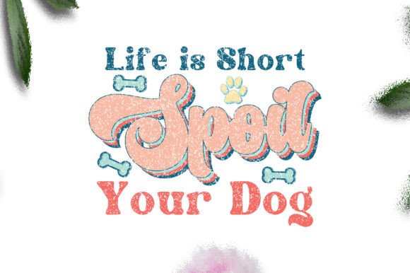 Life is Short Spoil Your Dog Sublimation