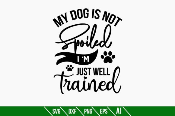 My Dog is Not Spoiled I Am Just Well Trained