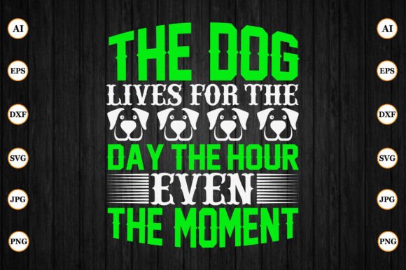 The Dog Lives for the Day the Hour Even